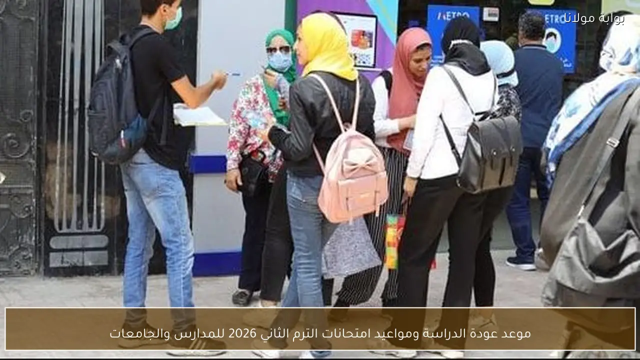موعد عودة الدراسة ومواعيد امتحانات الترم الثاني 2026 للمدارس والجامعات