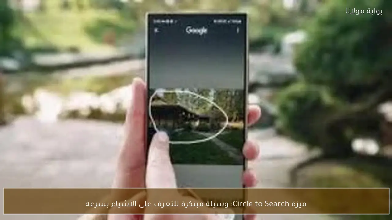 ميزة Circle to Search: وسيلة مبتكرة للتعرف على الأشياء بسرعة