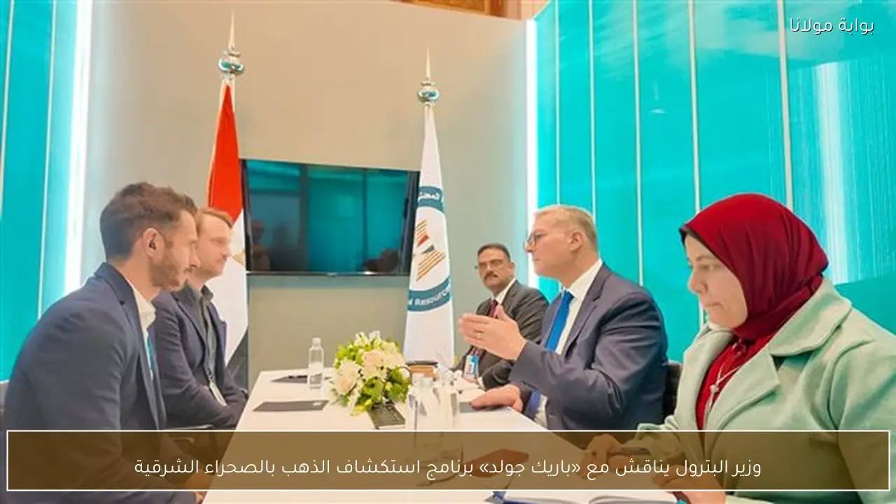 وزير البترول يناقش مع «باريك جولد» برنامج استكشاف الذهب بالصحراء الشرقية