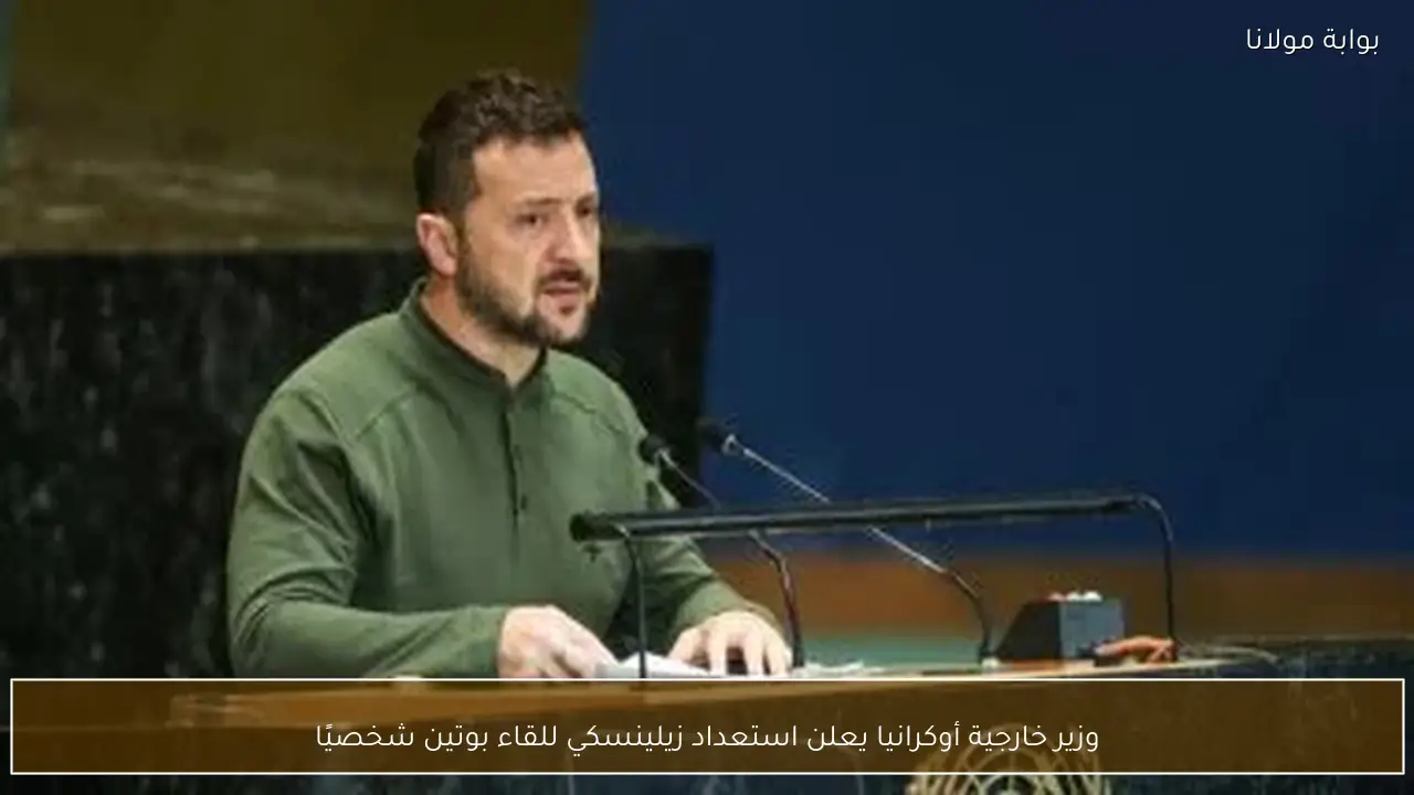 وزير خارجية أوكرانيا يعلن استعداد زيلينسكي للقاء بوتين شخصيًا