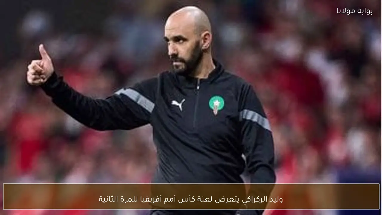 وليد الركراكي يتعرض لعنة كأس أمم أفريقيا للمرة الثانية