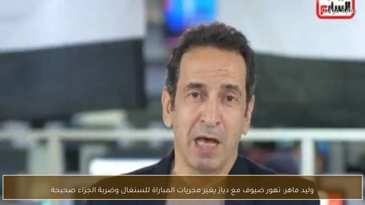 وليد ماهر: تهور ضيوف مع دياز يغير مجريات المباراة للسنغال وضربة الجزاء صحيحة