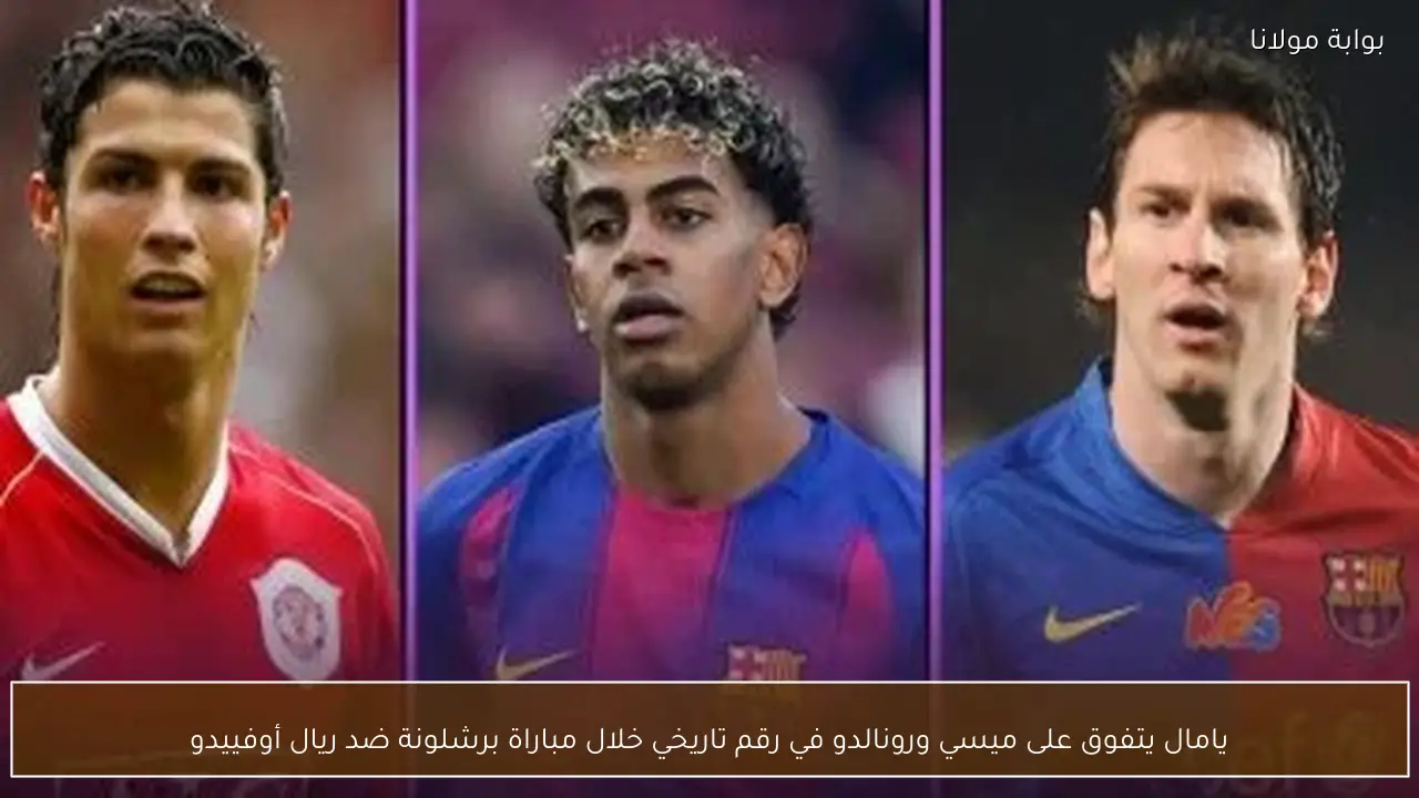 يامال يتفوق على ميسي ورونالدو في رقم تاريخي خلال مباراة برشلونة ضد ريال أوفييدو