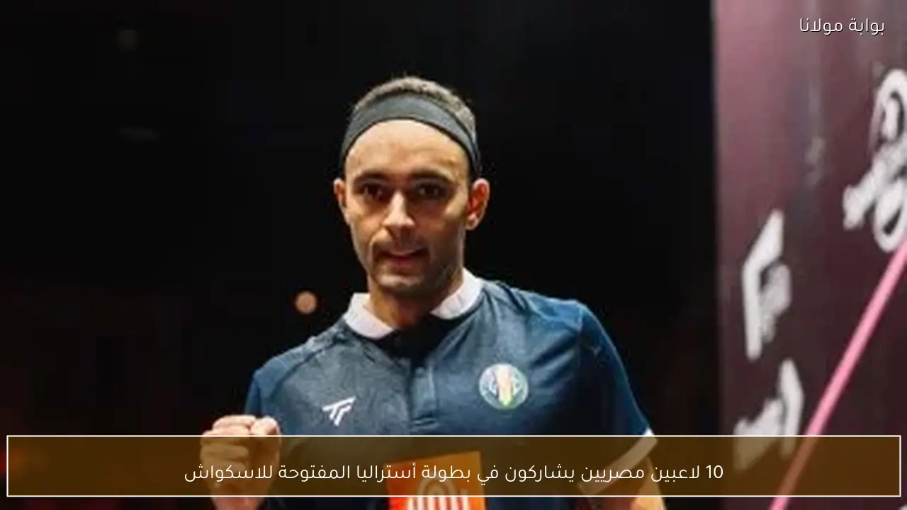 10 لاعبين مصريين يشاركون في بطولة أستراليا المفتوحة للاسكواش