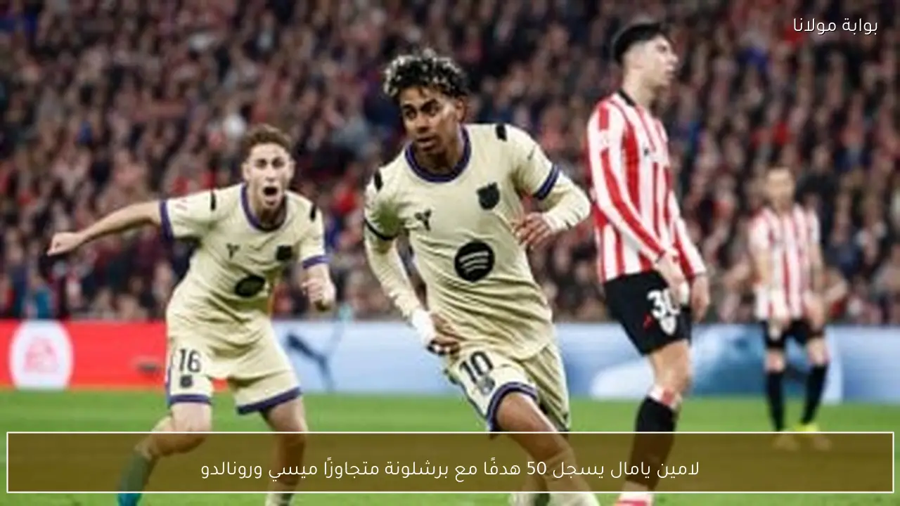 لامين يامال يسجل 50 هدفًا مع برشلونة متجاوزًا ميسي ورونالدو