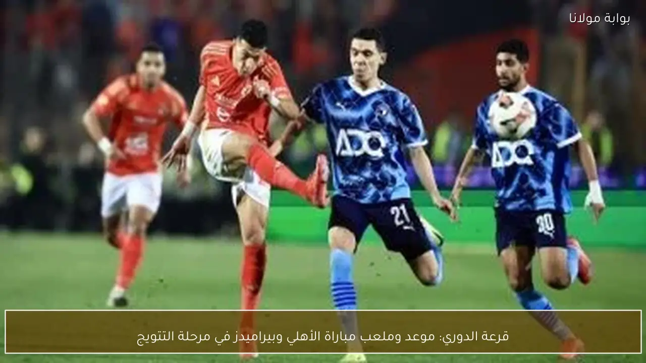 قرعة الدوري: موعد وملعب مباراة الأهلي وبيراميدز في مرحلة التتويج