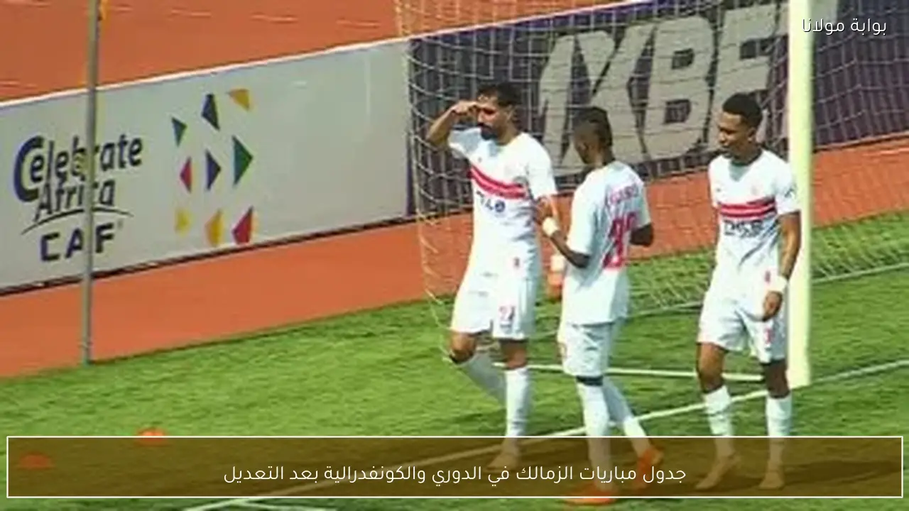 جدول مباريات الزمالك في الدوري والكونفدرالية بعد التعديل