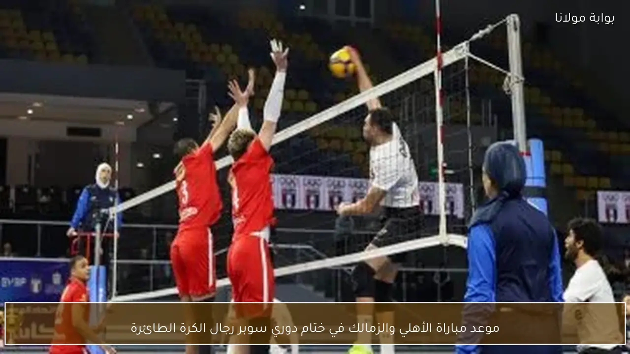 موعد مباراة الأهلي والزمالك في ختام دوري سوبر رجال الكرة الطائرة