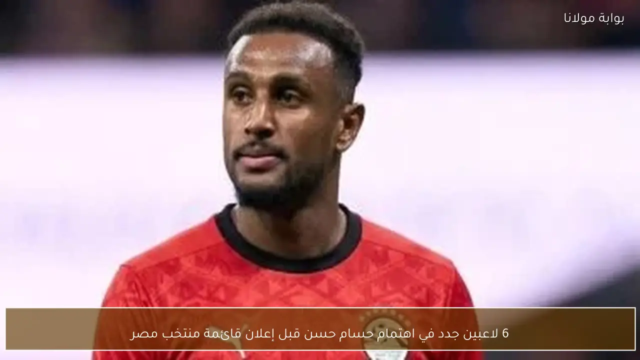 6 لاعبين جدد في اهتمام حسام حسن قبل إعلان قائمة منتخب مصر