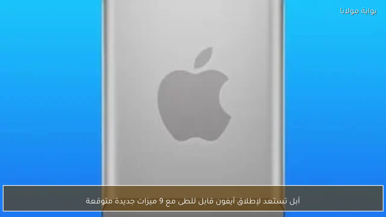 آبل تستعد لإطلاق آيفون قابل للطى مع 9 ميزات جديدة متوقعة