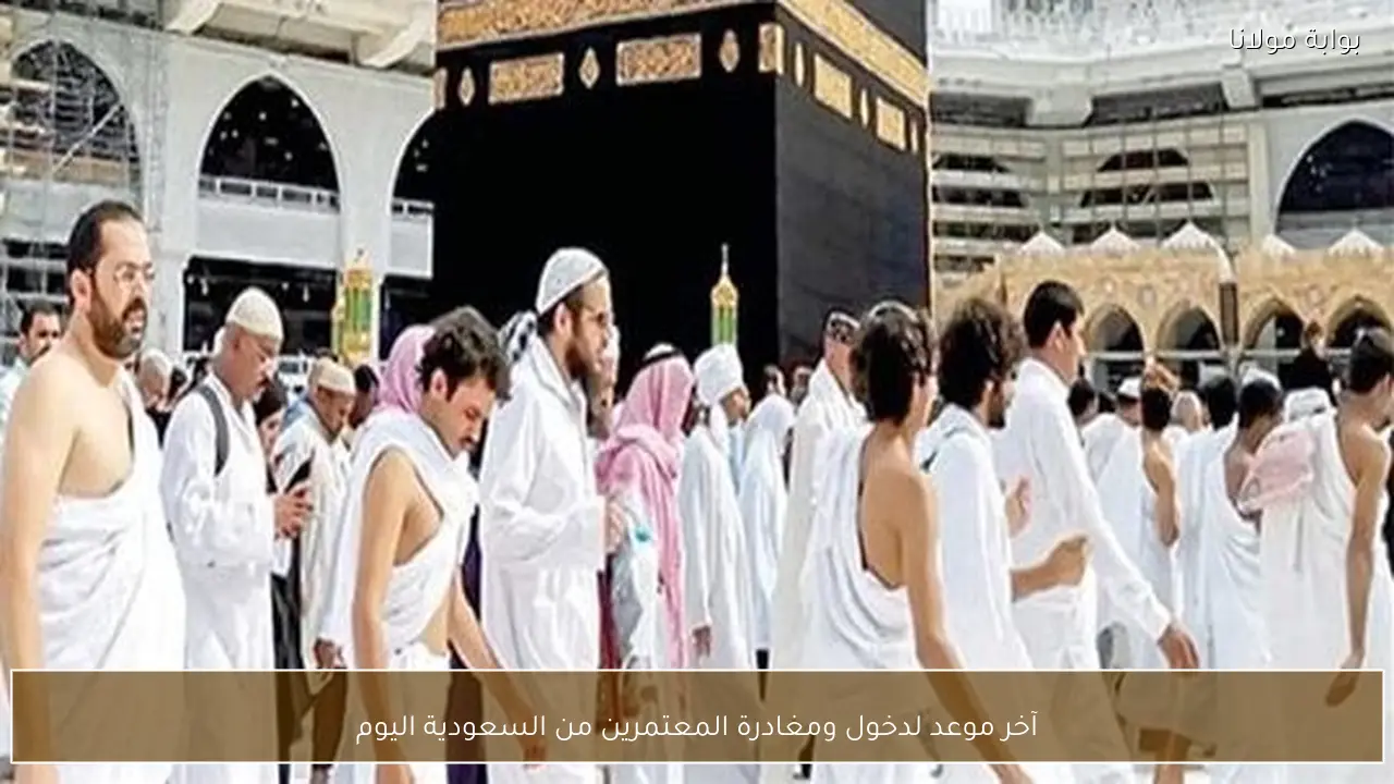 آخر موعد لدخول ومغادرة المعتمرين من السعودية اليوم