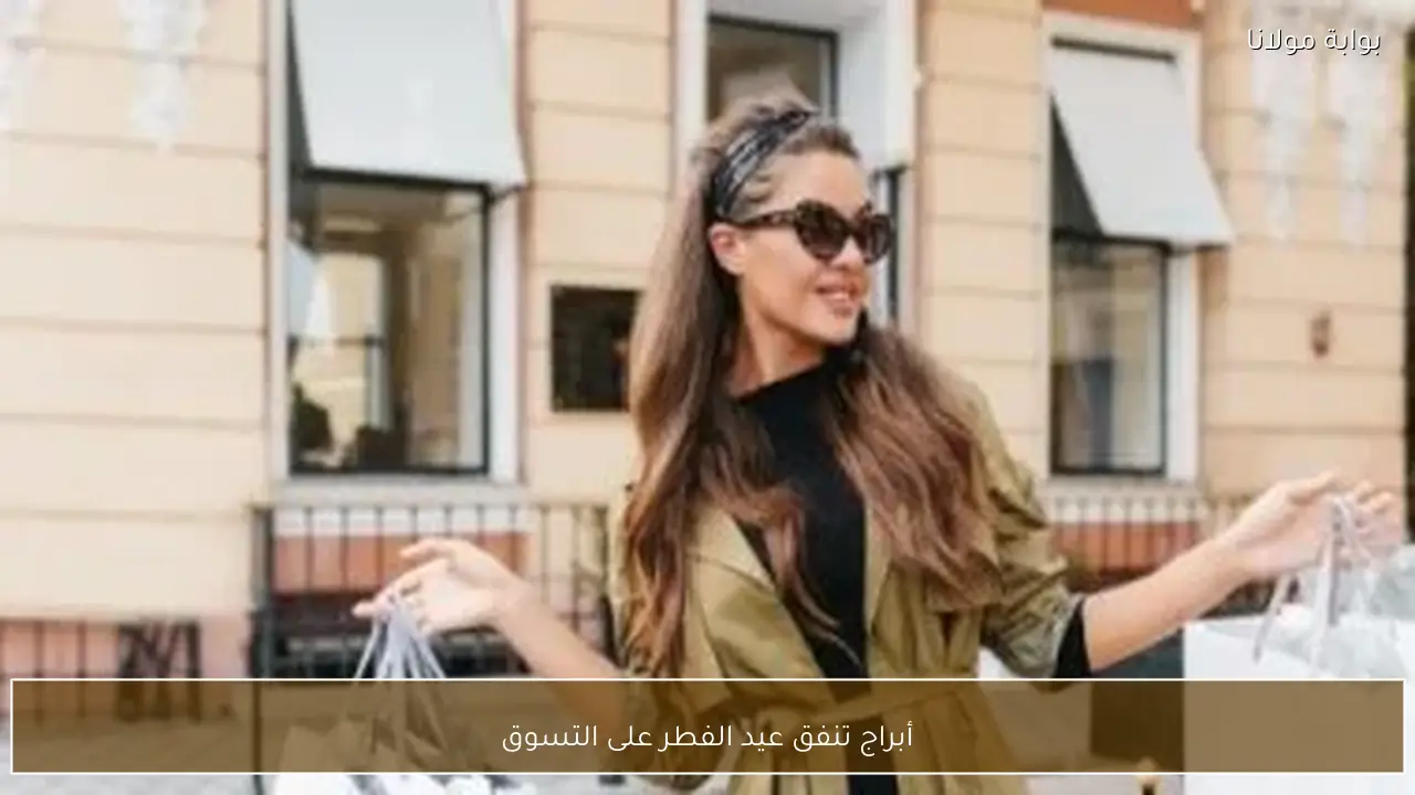 أبراج تنفق عيد الفطر على التسوق