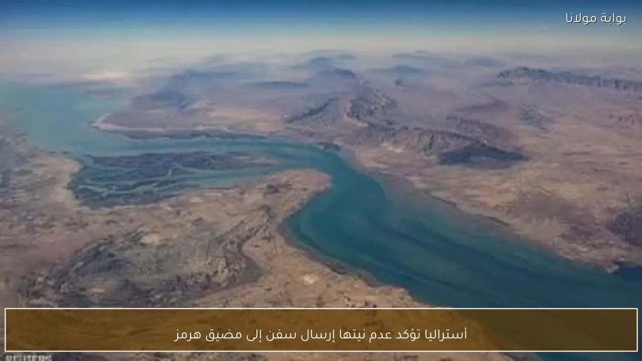 أستراليا تؤكد عدم نيتها إرسال سفن إلى مضيق هرمز