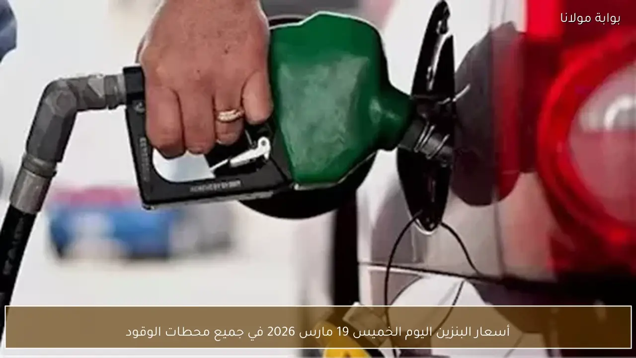 أسعار البنزين اليوم الخميس 19 مارس 2026 في جميع محطات الوقود
