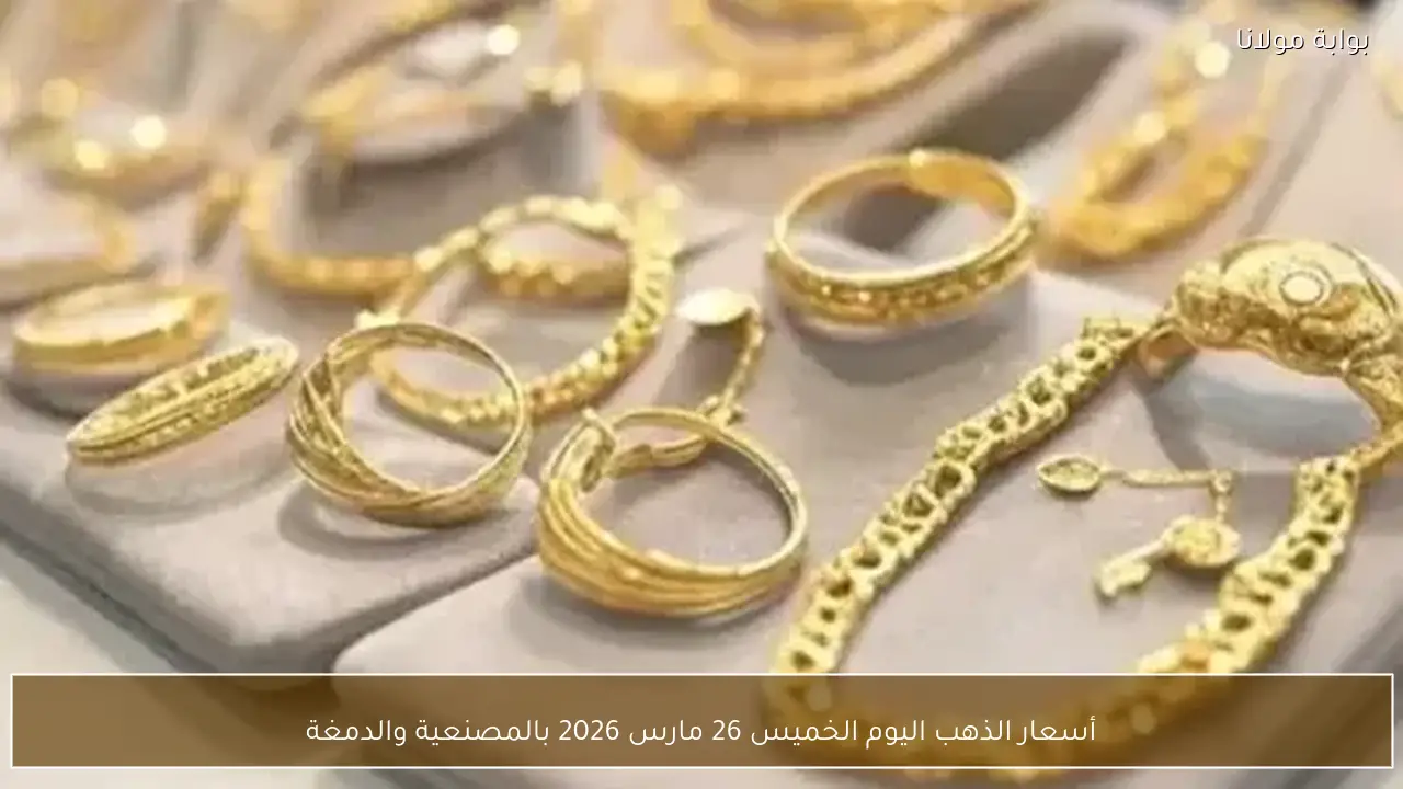 أسعار الذهب اليوم الخميس 26 مارس 2026 بالمصنعية والدمغة
