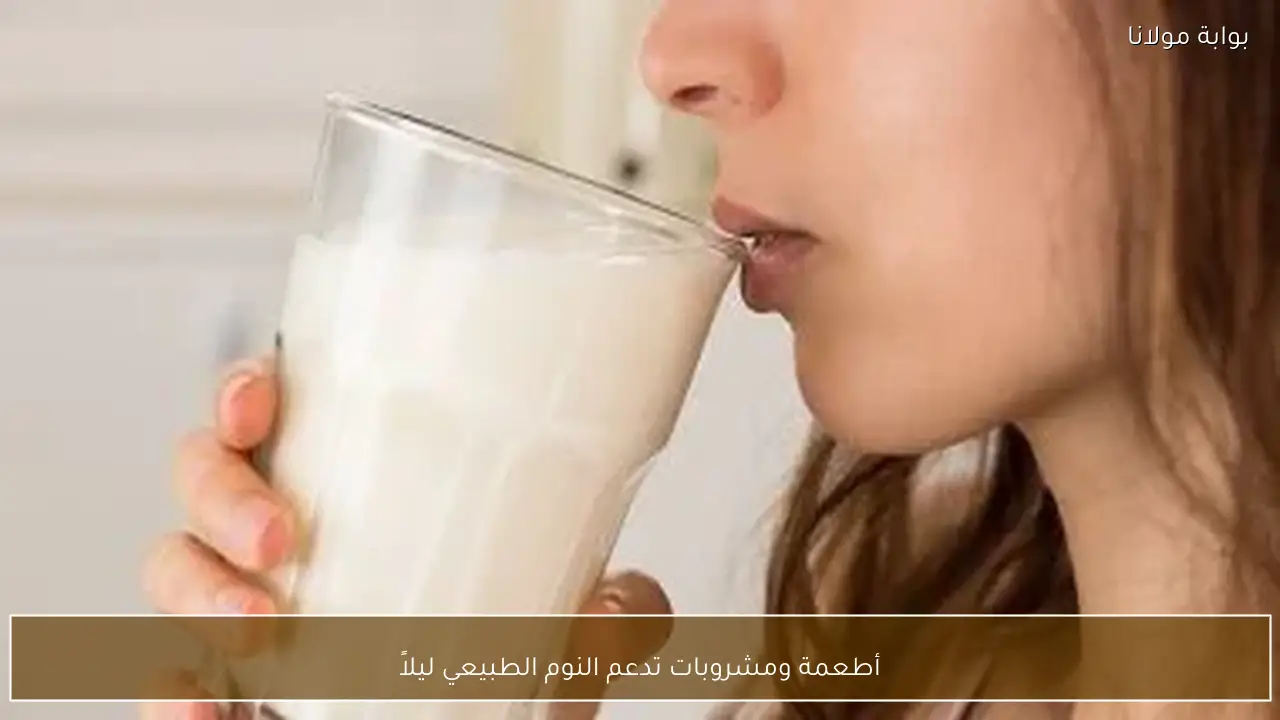 أطعمة ومشروبات تدعم النوم الطبيعي ليلاً