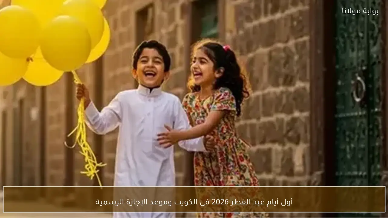أول أيام عيد الفطر 2026 في الكويت وموعد الإجازة الرسمية