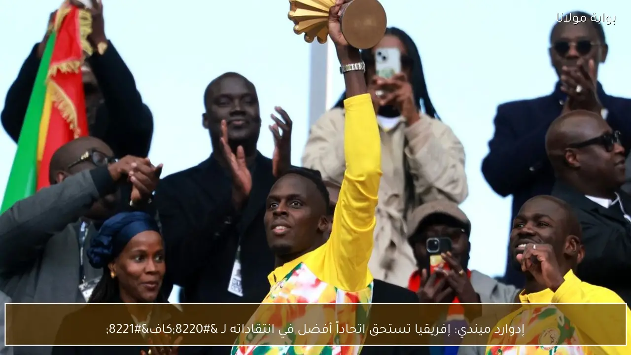 إدوارد ميندي: إفريقيا تستحق اتحاداً أفضل في انتقاداته لـ “كاف”