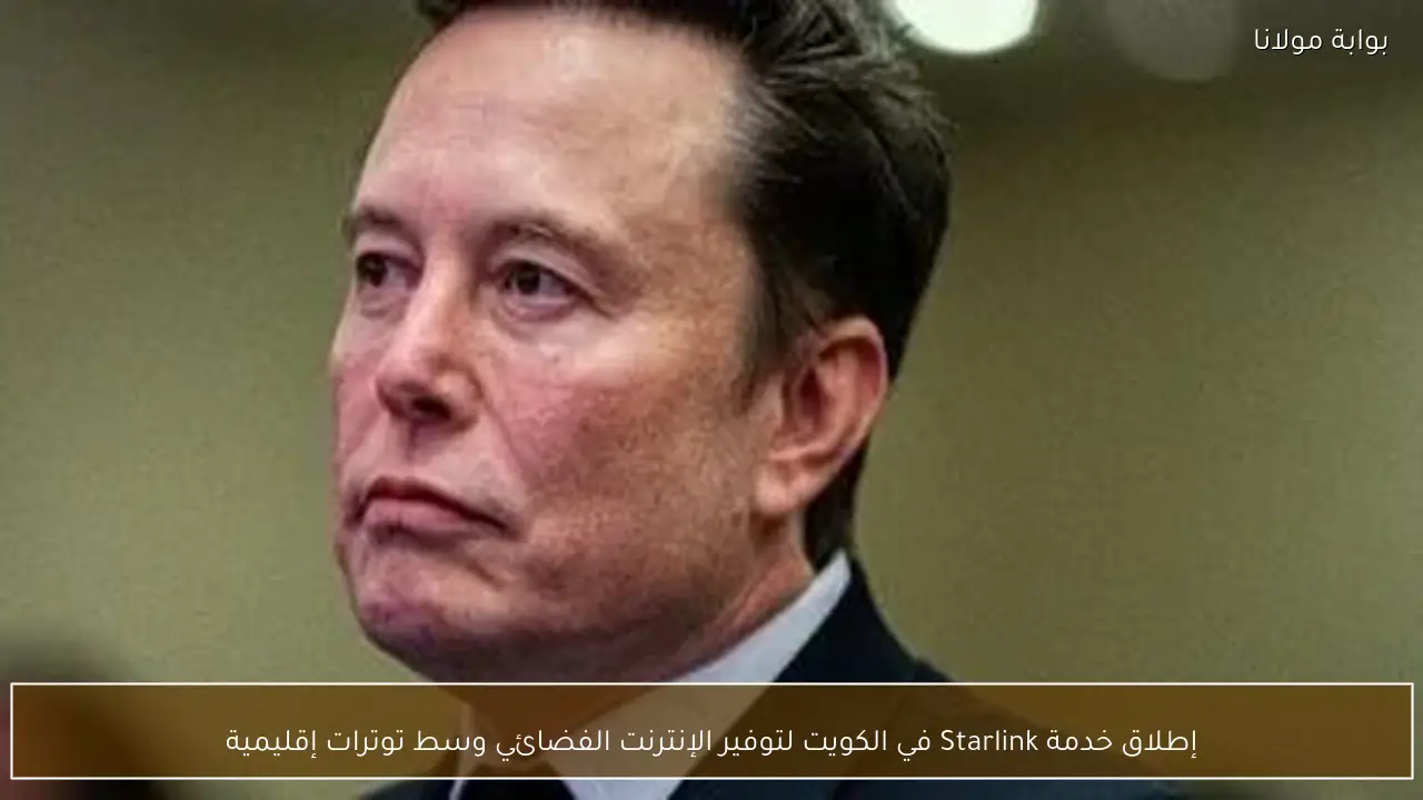 إطلاق خدمة Starlink في الكويت لتوفير الإنترنت الفضائي وسط توترات إقليمية