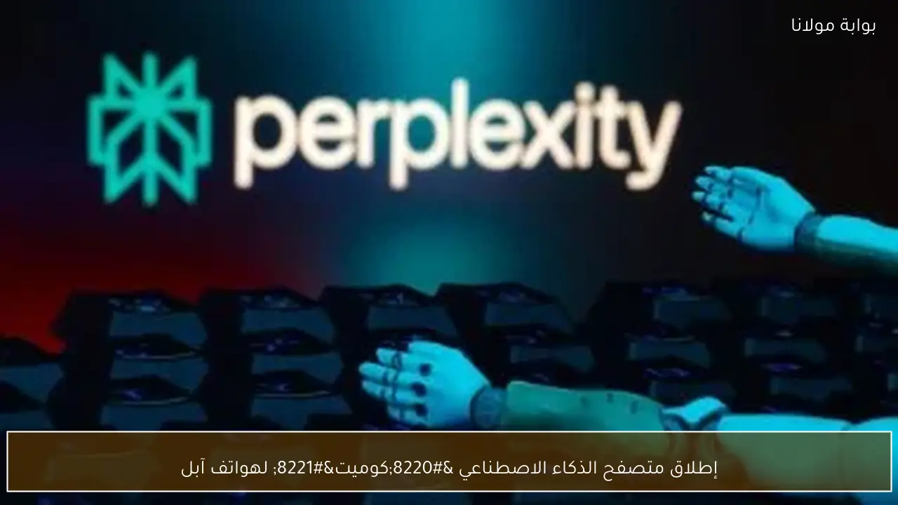 إطلاق متصفح الذكاء الاصطناعي “كوميت” لهواتف آبل