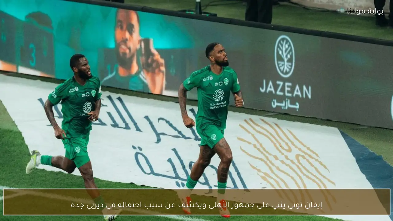 إيفان توني يثني على جمهور الأهلي ويكشف عن سبب احتفاله في ديربي جدة