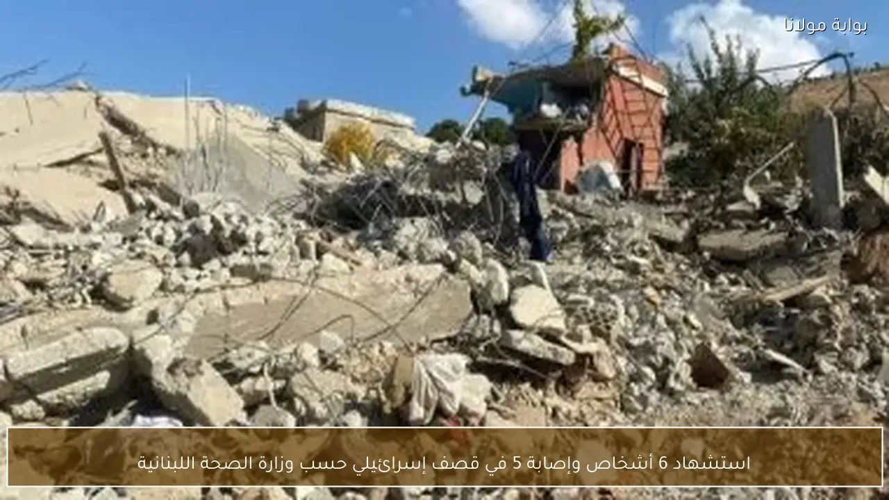 استشهاد 6 أشخاص وإصابة 5 في قصف إسرائيلي حسب وزارة الصحة اللبنانية