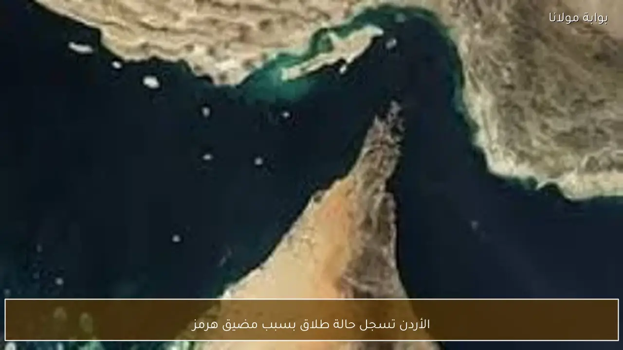 الأردن تسجل حالة طلاق بسبب مضيق هرمز