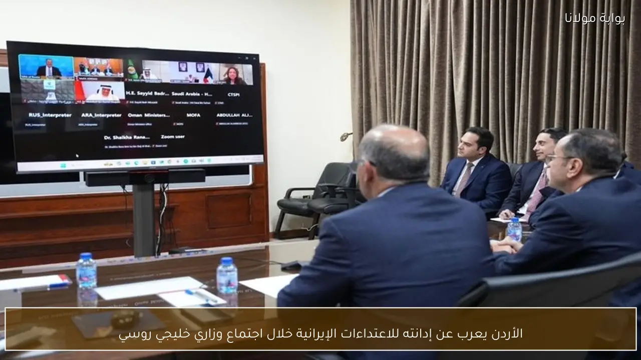 الأردن يعرب عن إدانته للاعتداءات الإيرانية خلال اجتماع وزاري خليجي روسي