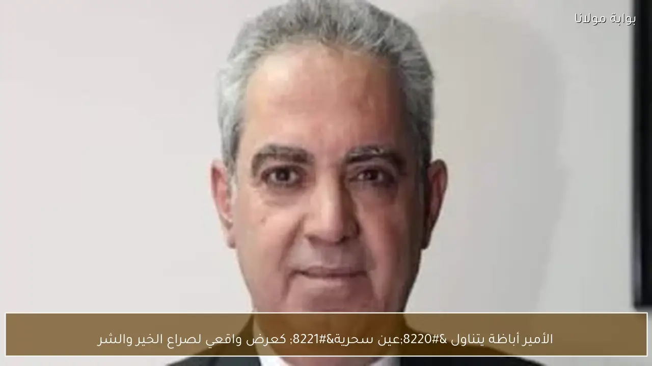 الأمير أباظة يتناول “عين سحرية” كعرض واقعي لصراع الخير والشر