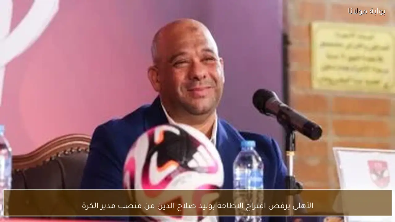 الأهلي يرفض اقتراح الإطاحة بوليد صلاح الدين من منصب مدير الكرة
