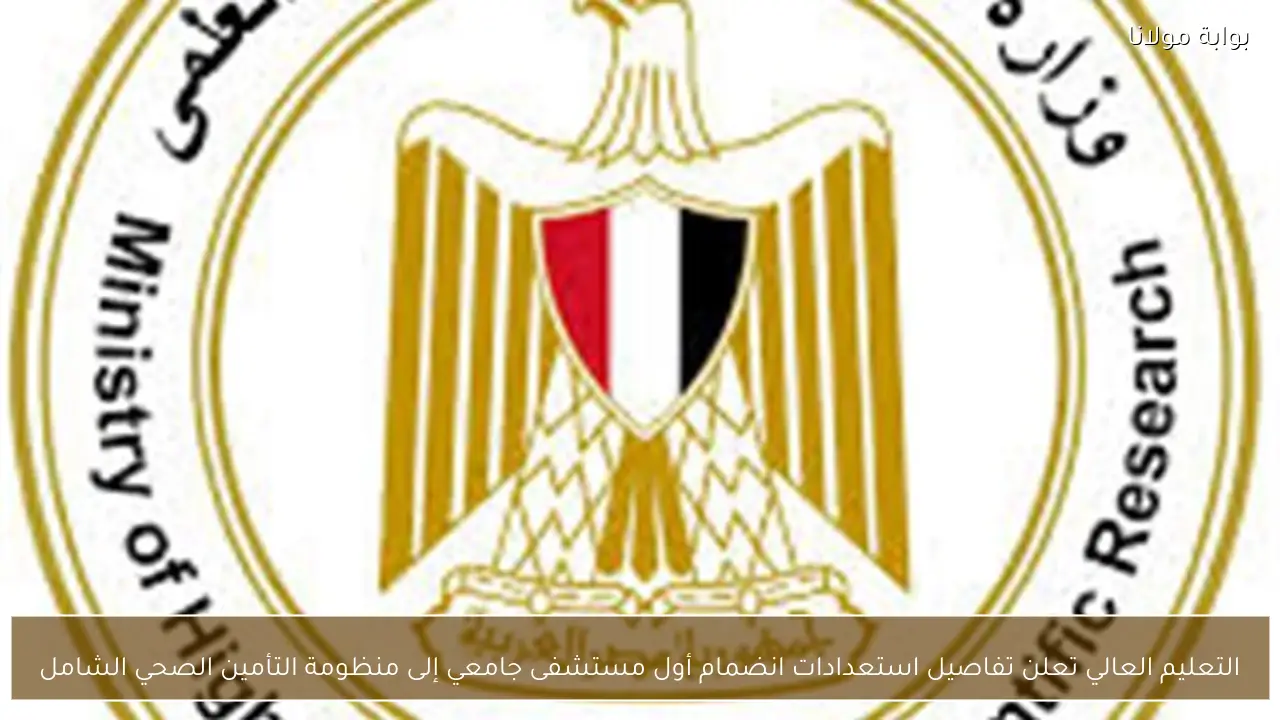 التعليم العالي تعلن تفاصيل استعدادات انضمام أول مستشفى جامعي إلى منظومة التأمين الصحي الشامل