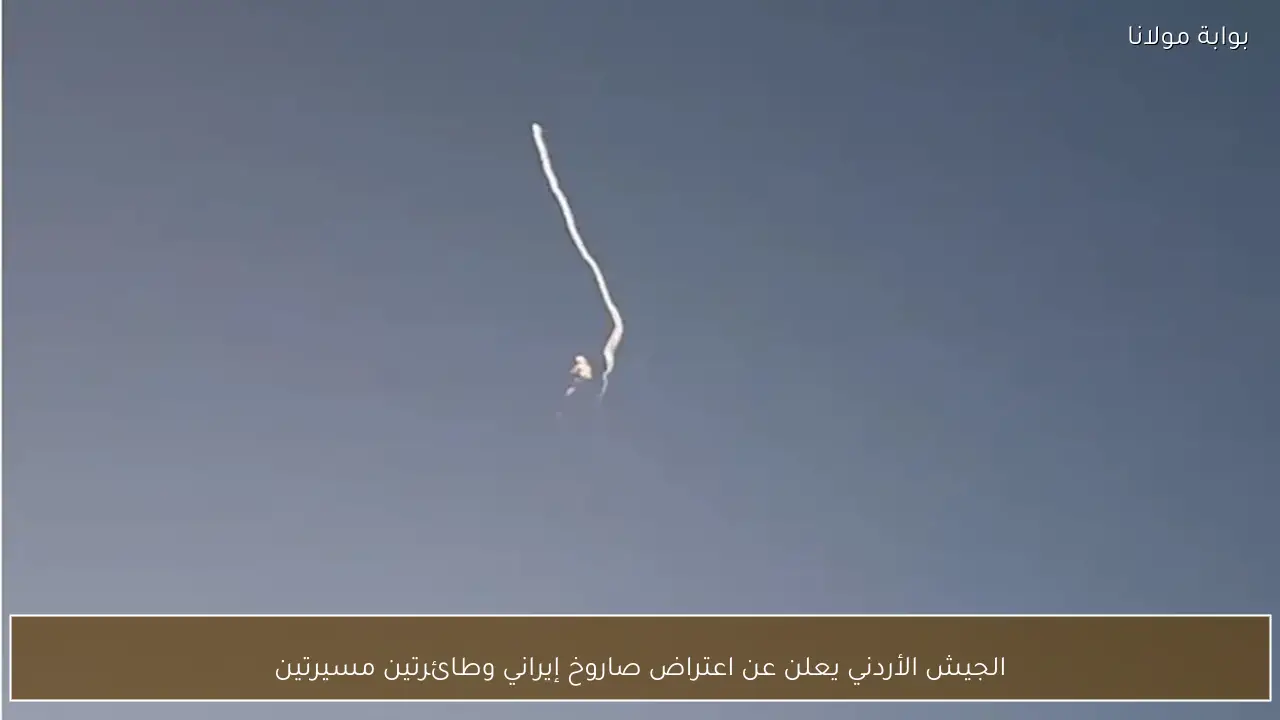 الجيش الأردني يعلن عن اعتراض صاروخ إيراني وطائرتين مسيرتين