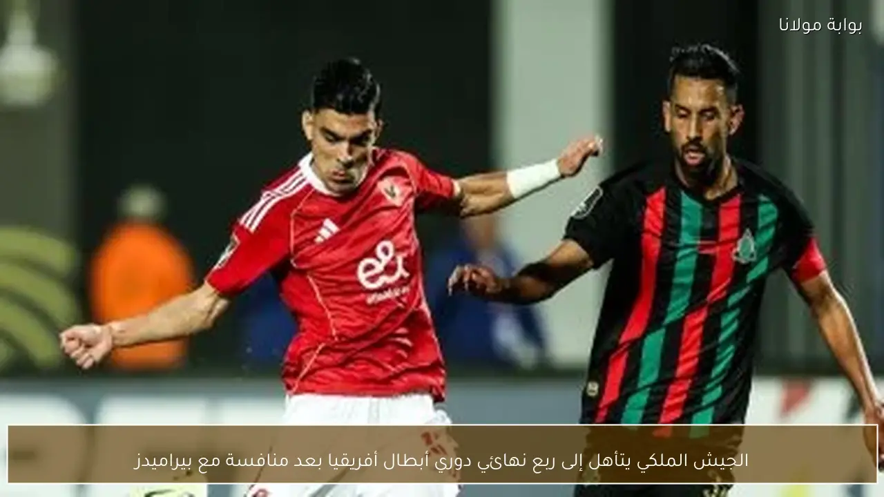 الجيش الملكي يتأهل إلى ربع نهائي دوري أبطال أفريقيا بعد منافسة مع بيراميدز