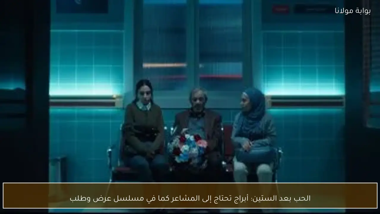 الحب بعد الستين: أبراج تحتاج إلى المشاعر كما في مسلسل عرض وطلب