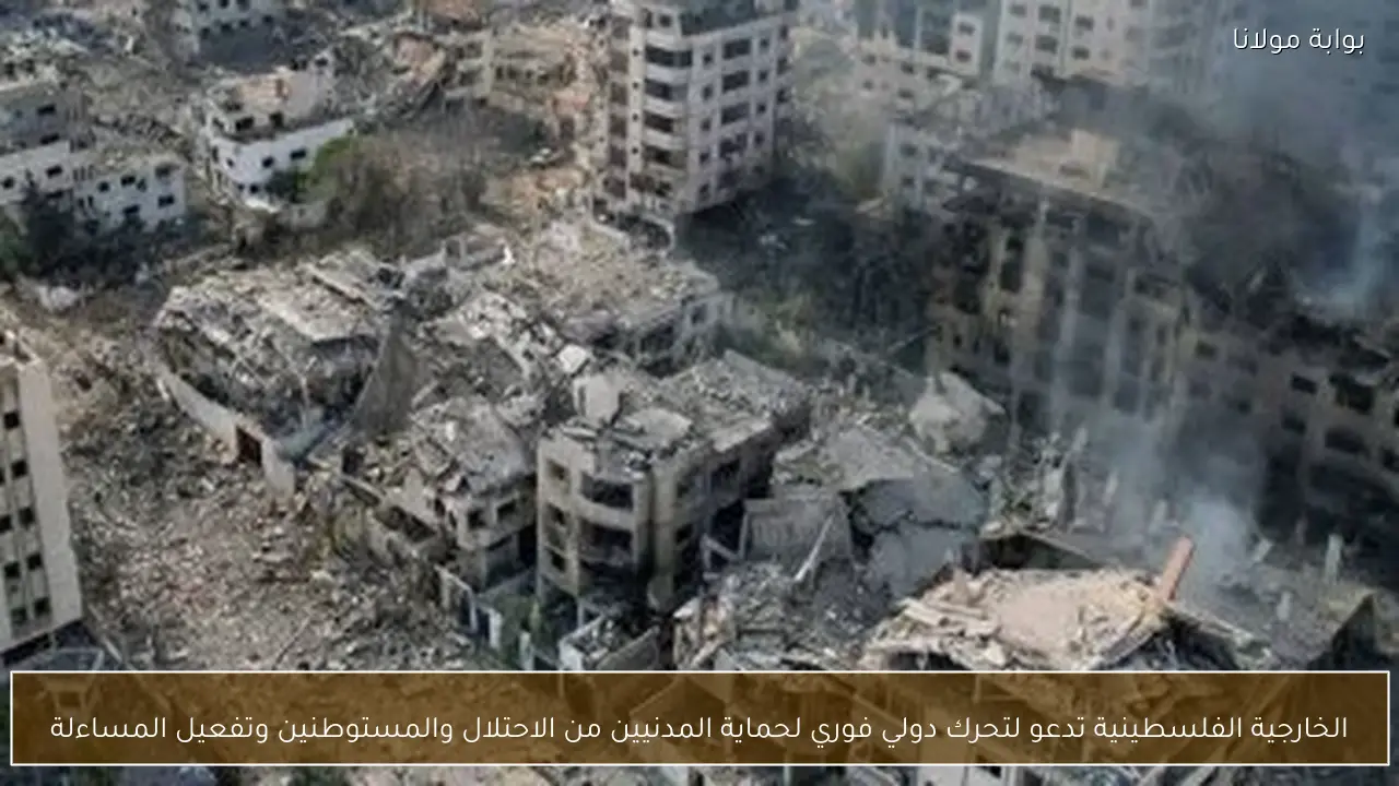 الخارجية الفلسطينية تدعو لتحرك دولي فوري لحماية المدنيين من الاحتلال والمستوطنين وتفعيل المساءلة