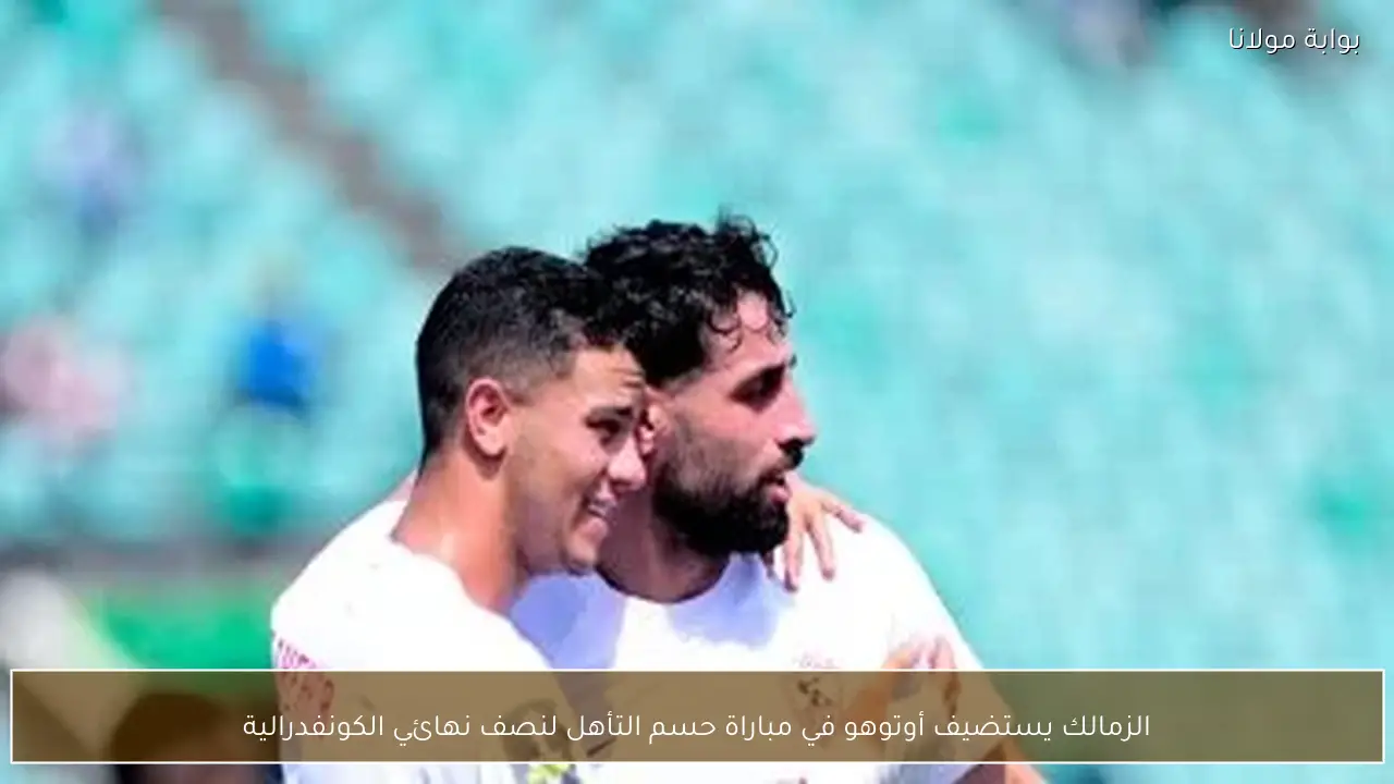 الزمالك يستضيف أوتوهو في مباراة حسم التأهل لنصف نهائي الكونفدرالية