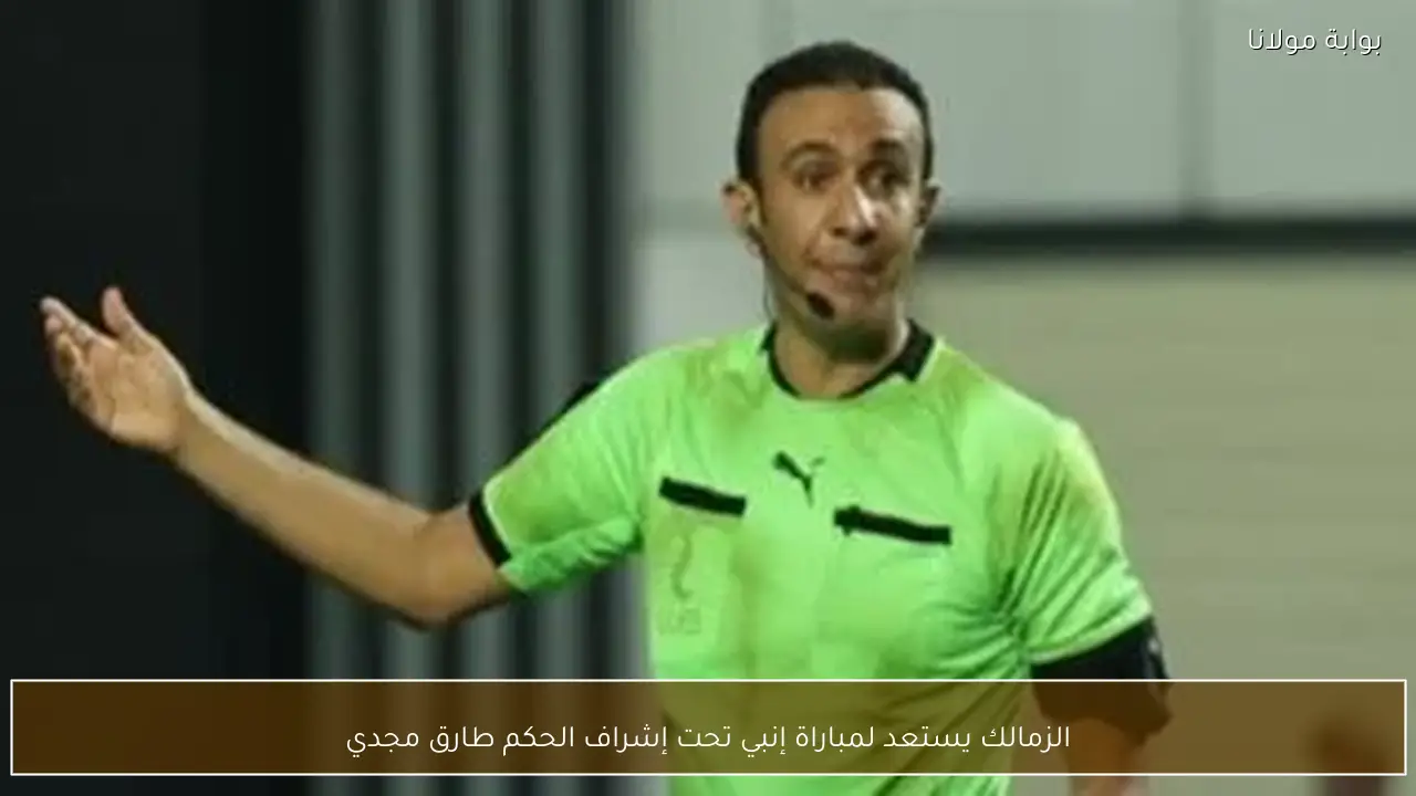 الزمالك يستعد لمباراة إنبي تحت إشراف الحكم طارق مجدي