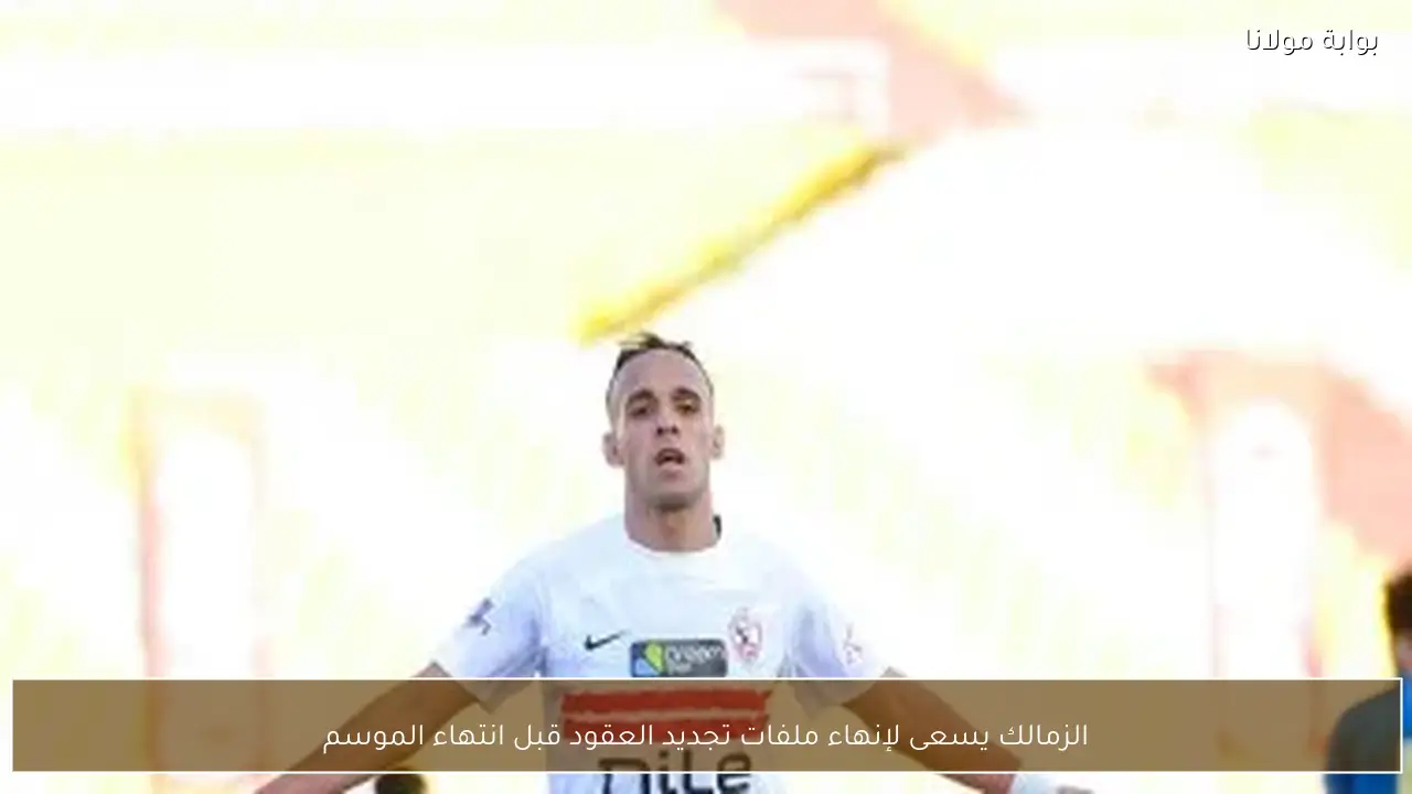 الزمالك يسعى لإنهاء ملفات تجديد العقود قبل انتهاء الموسم