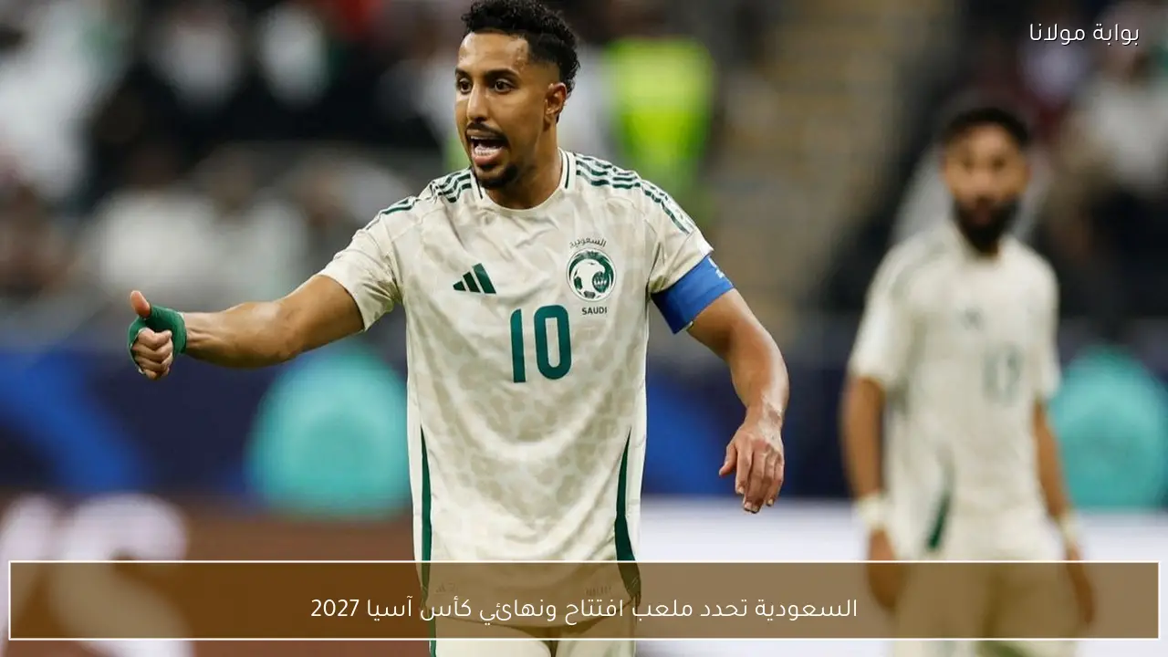 السعودية تحدد ملعب افتتاح ونهائي كأس آسيا 2027