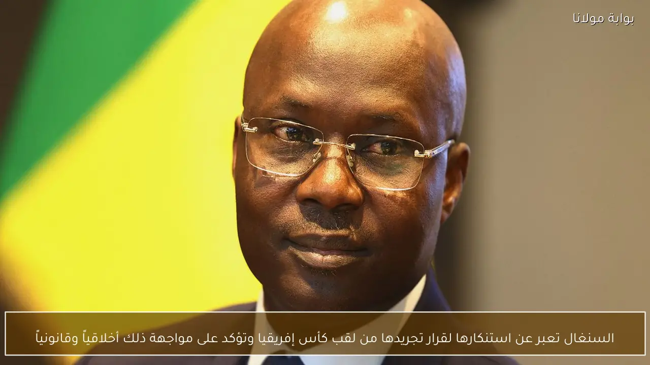 السنغال تعبر عن استنكارها لقرار تجريدها من لقب كأس إفريقيا وتؤكد على مواجهة ذلك أخلاقياً وقانونياً