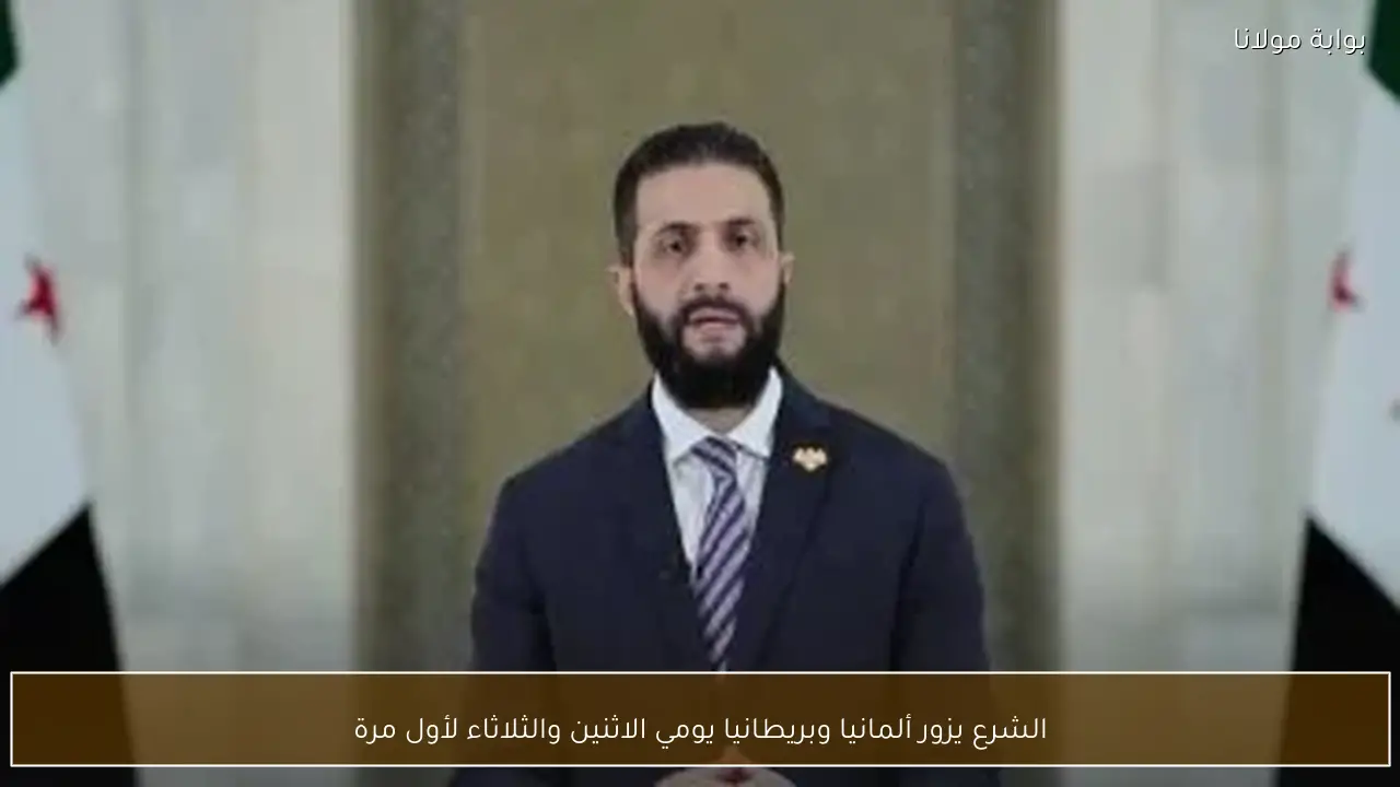 الشرع يزور ألمانيا وبريطانيا يومي الاثنين والثلاثاء لأول مرة