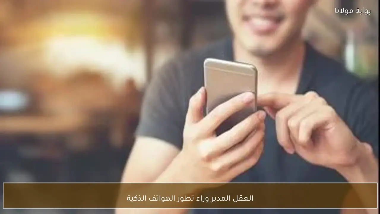 العقل المدبر وراء تطور الهواتف الذكية