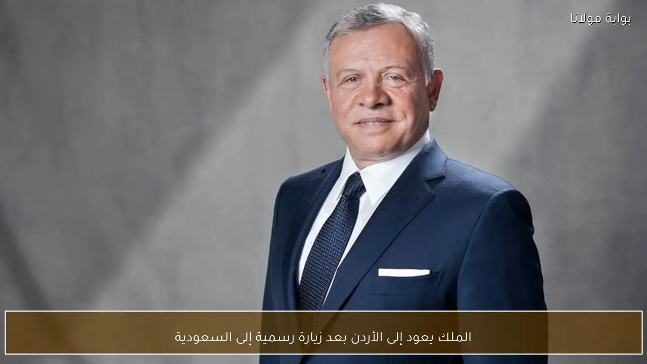 الملك يعود إلى الأردن بعد زيارة رسمية إلى السعودية