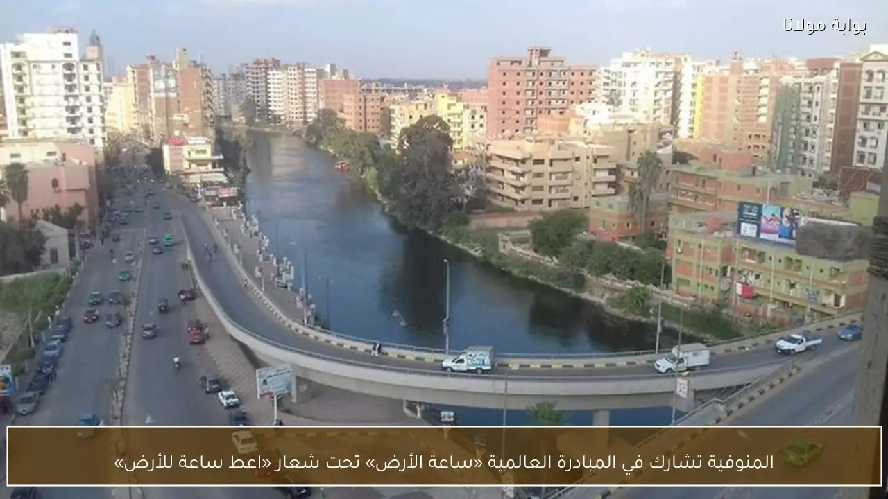 المنوفية تشارك في المبادرة العالمية «ساعة الأرض» تحت شعار «اعط ساعة للأرض»