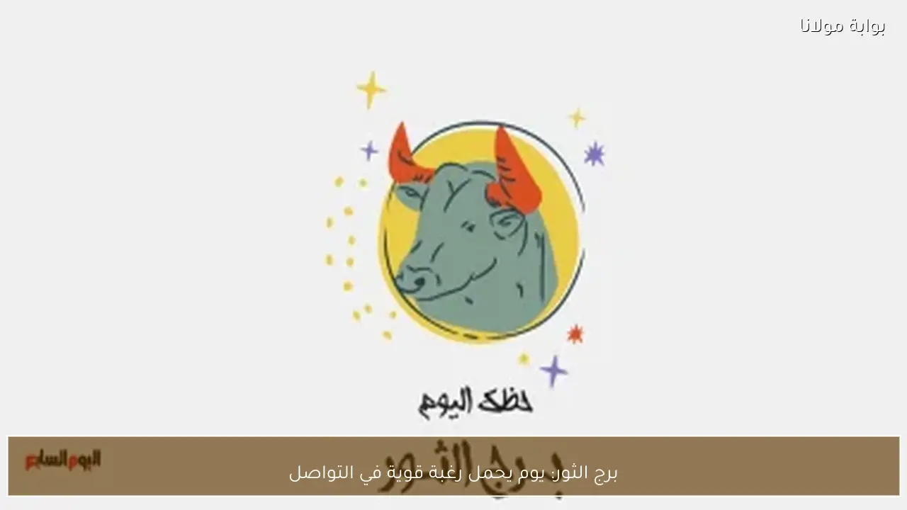 برج الثور: يوم يحمل رغبة قوية في التواصل