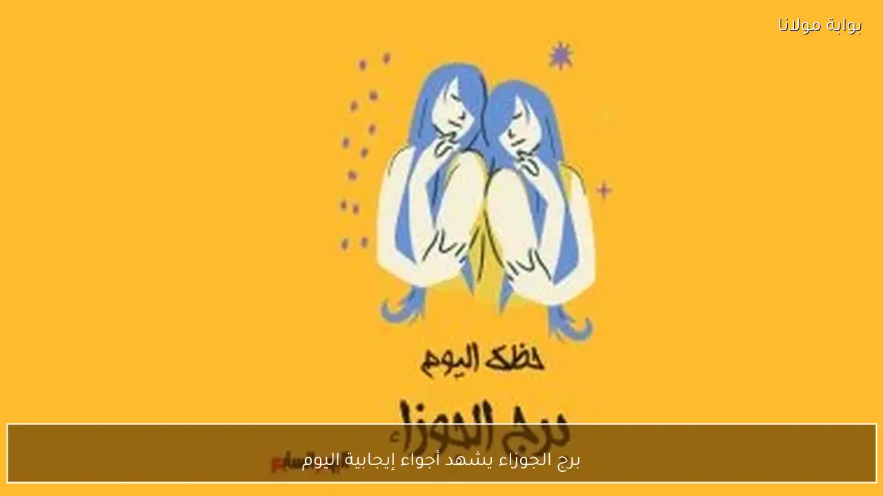 برج الجوزاء يشهد أجواء إيجابية اليوم