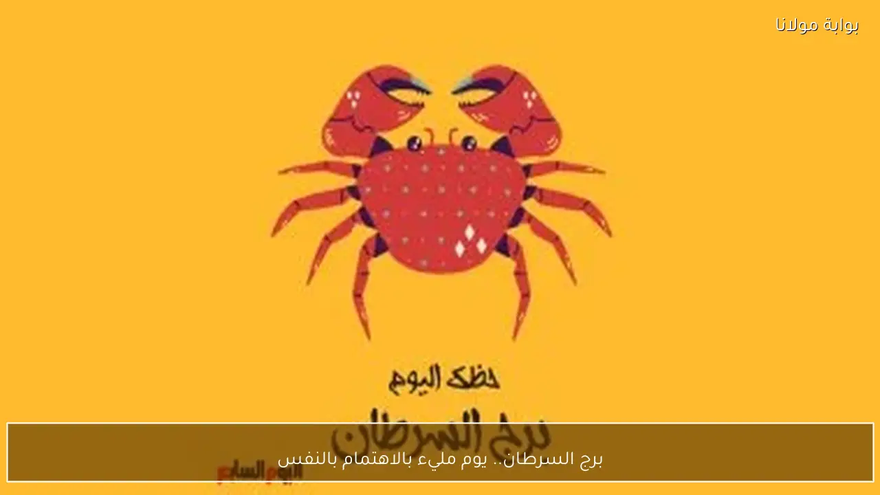برج السرطان.. يوم مليء بالاهتمام بالنفس