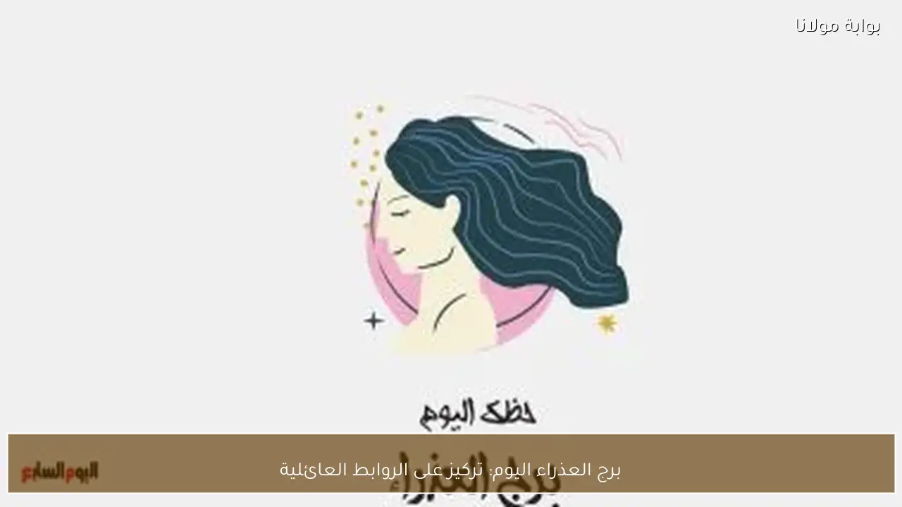 برج العذراء اليوم: تركيز على الروابط العائلية