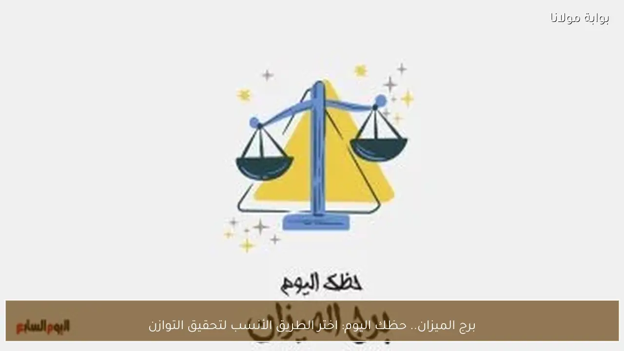 برج الميزان.. حظك اليوم: اختر الطريق الأنسب لتحقيق التوازن