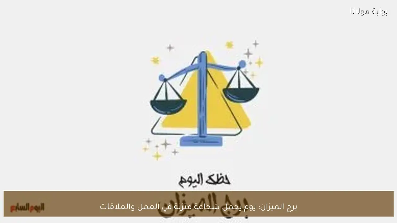 برج الميزان: يوم يحمل شجاعة متزنة في العمل والعلاقات